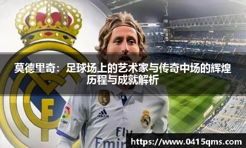 莫德里奇：足球场上的艺术家与传奇中场的辉煌历程与成就解析