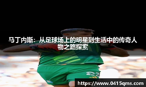 马丁内斯：从足球场上的明星到生活中的传奇人物之路探索